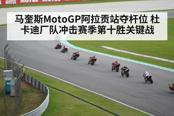 马奎斯MotoGP阿拉贡站夺杆位 杜卡迪厂队冲击赛季第十胜关键战